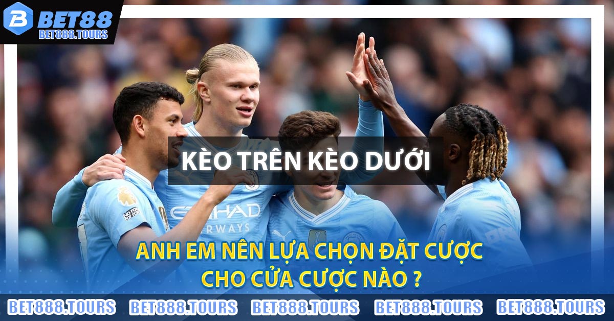 Anh em nên lựa chọn đặt cược cho cửa cược nào ?