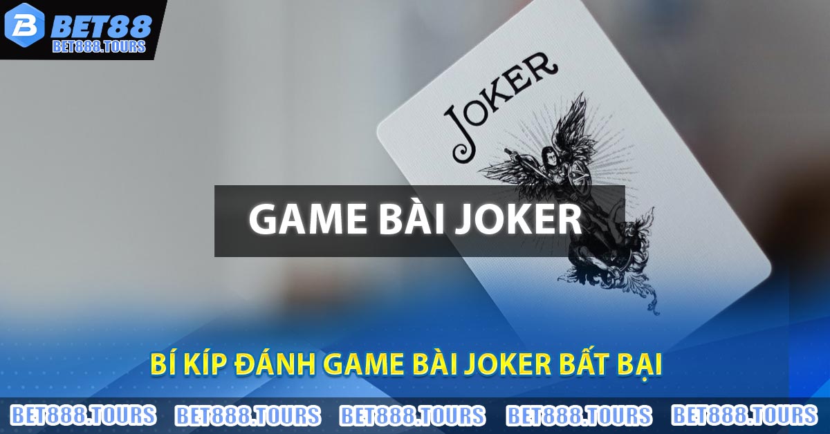 Bí kíp đánh game bài Joker bất bại