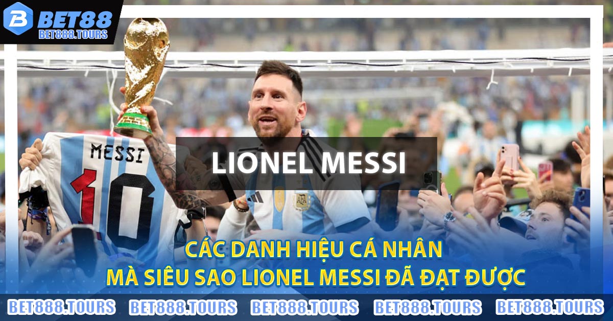 Các danh hiệu cá nhân mà siêu sao Lionel Messi đã đạt được