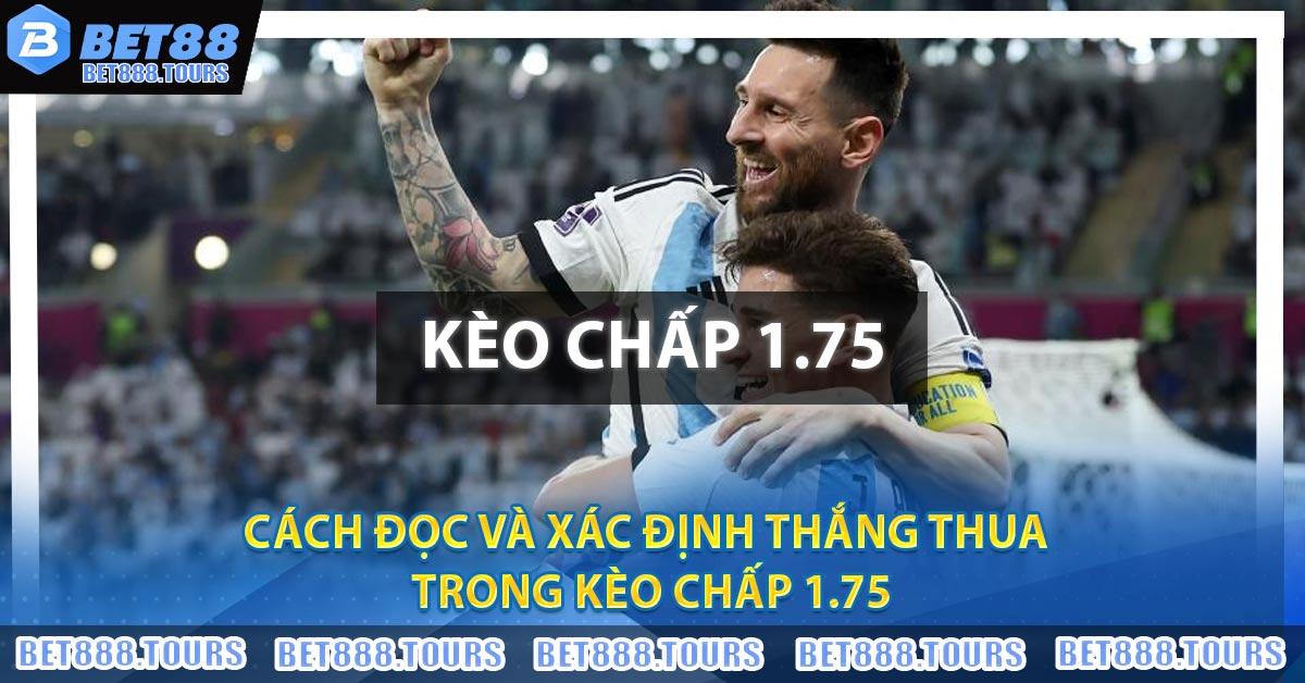 Cách đọc và xác định thắng thua trong Kèo Chấp 1.75