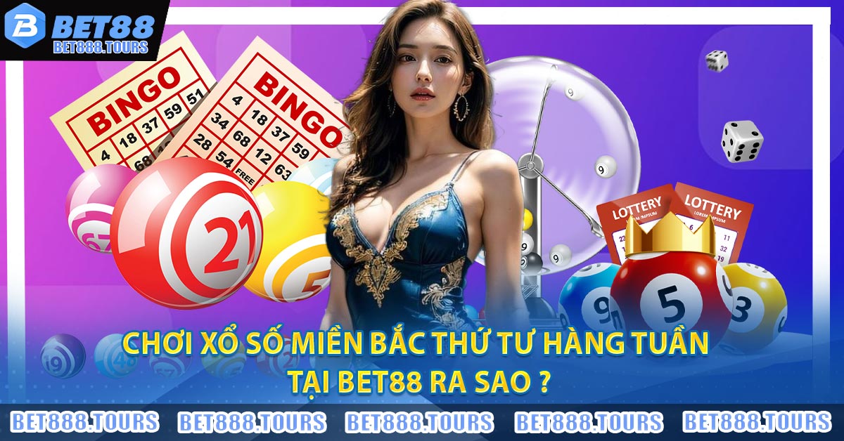 Chơi Xổ Số Miền Bắc Thứ Tư Hàng Tuần tại BET88 ra sao ?