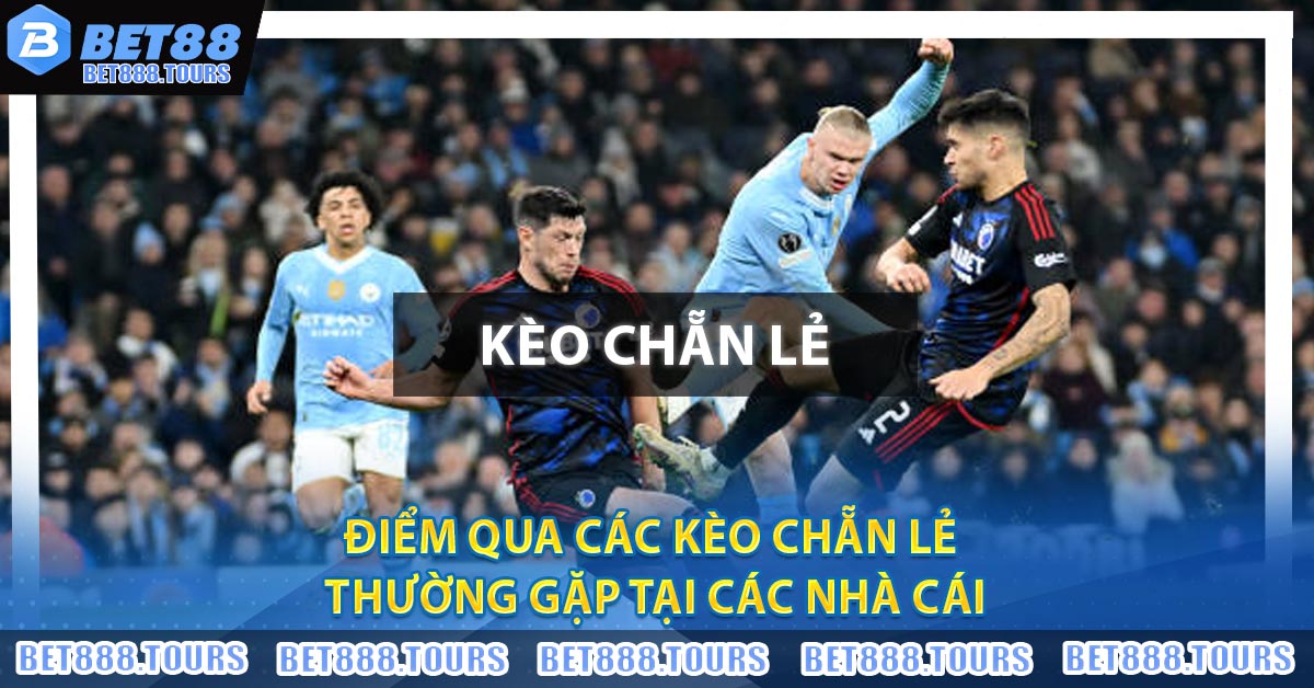 Điểm qua các Kèo Chẵn Lẻ thường gặp tại các nhà cái