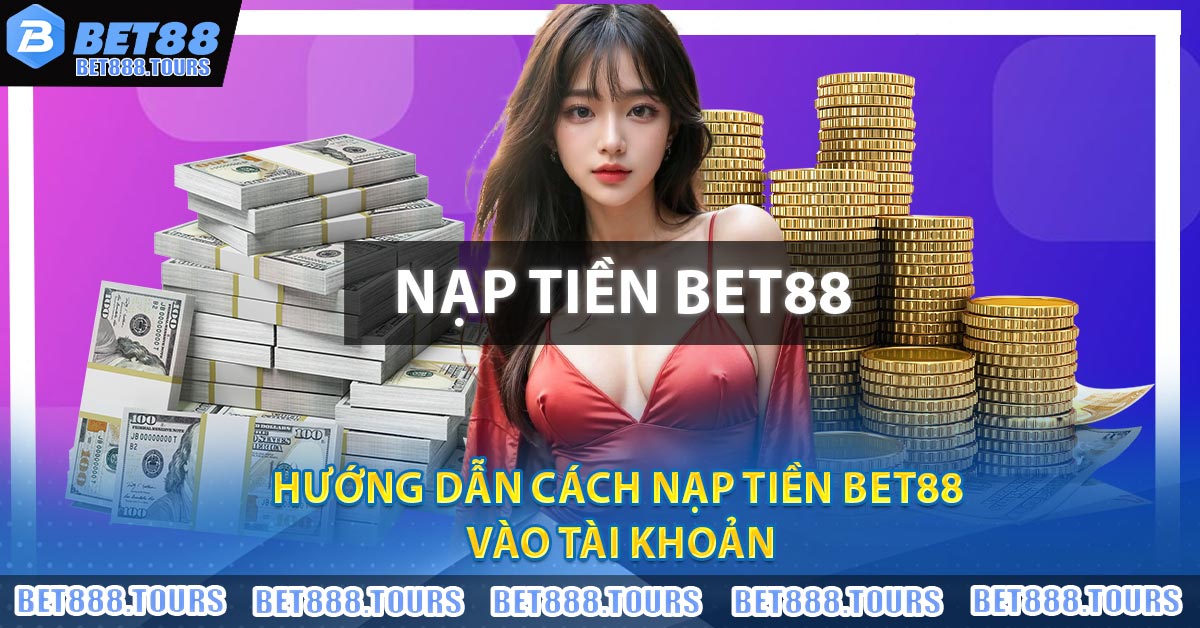 Hướng dẫn cách Nạp Tiền BET88 vào tài khoản