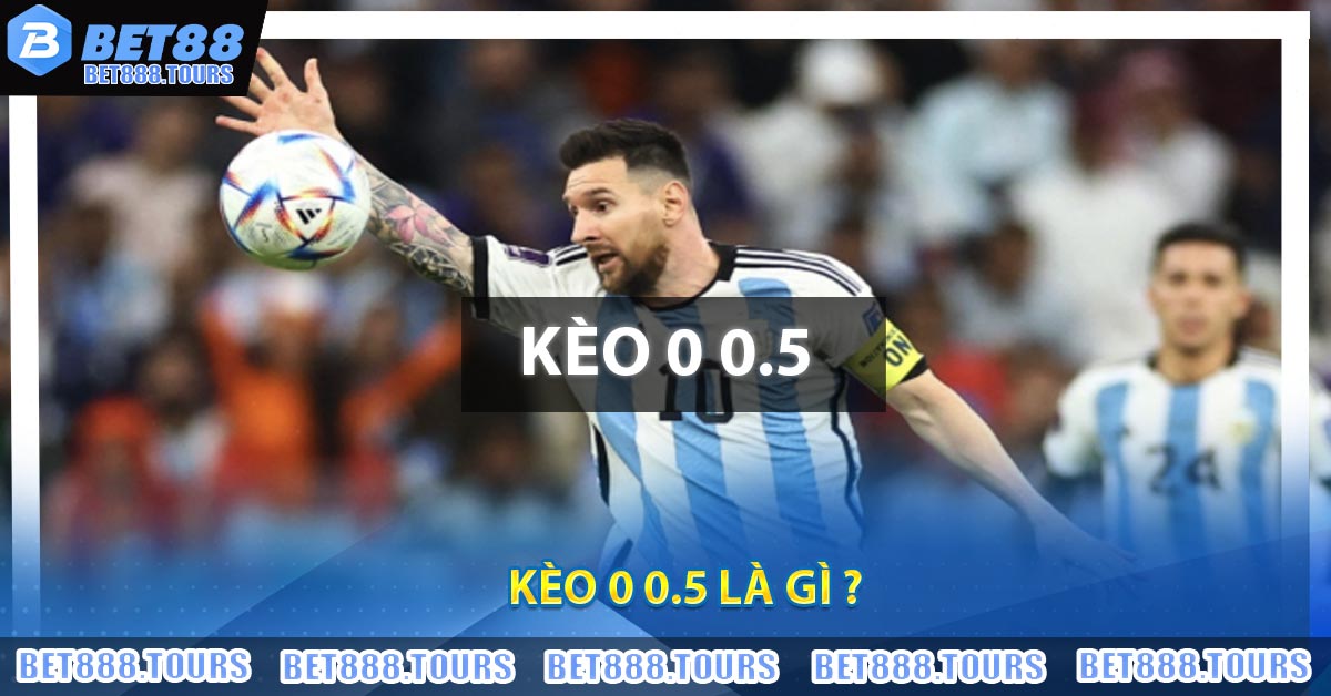 Kèo 0 0.5 Là Gì ?