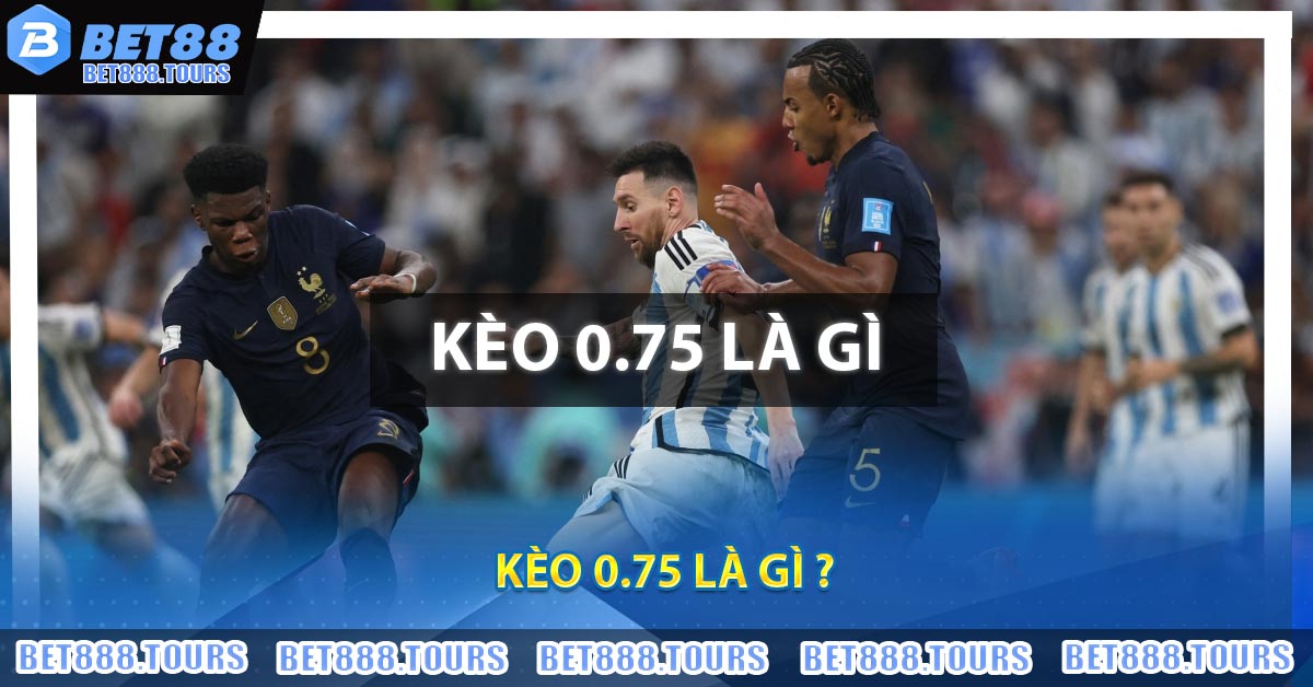 Kèo 0.75 Là Gì ?