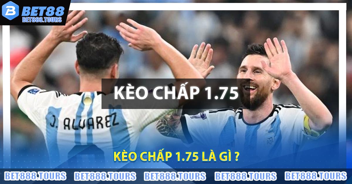 Kèo Chấp 1.75 là gì ?