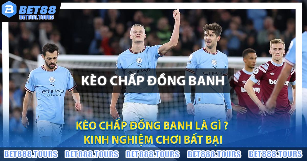 Kèo Chấp Đồng Banh Là Gì ? Kinh Nghiệm Chơi Bất Bại