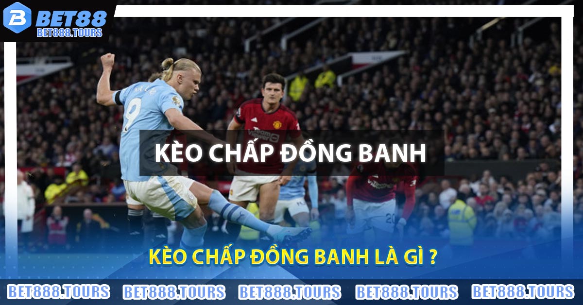 Kèo Chấp Đồng Banh Là Gì ?