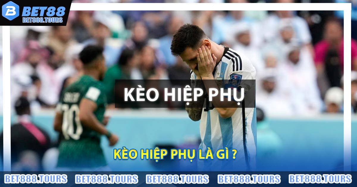 Kèo Hiệp Phụ Là Gì ?