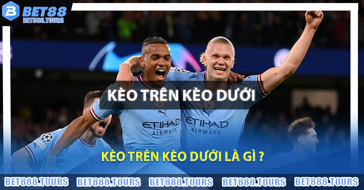 Kèo Trên Kèo Dưới Là Gì ?
