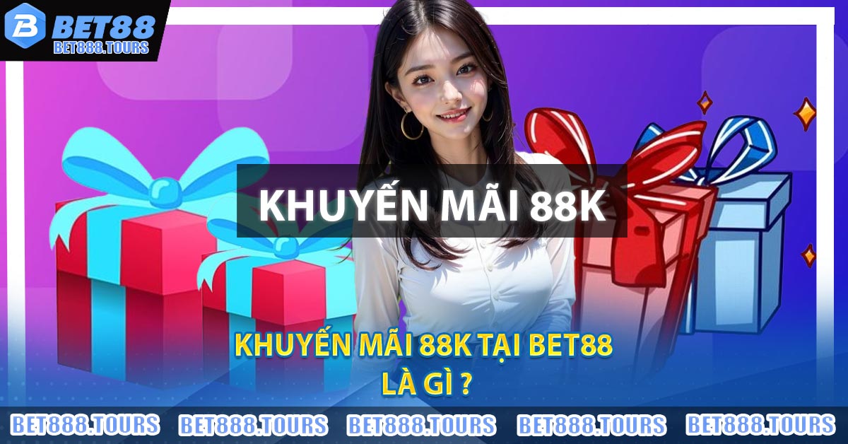 Khuyến Mãi 88K tại BET88 là gì ?