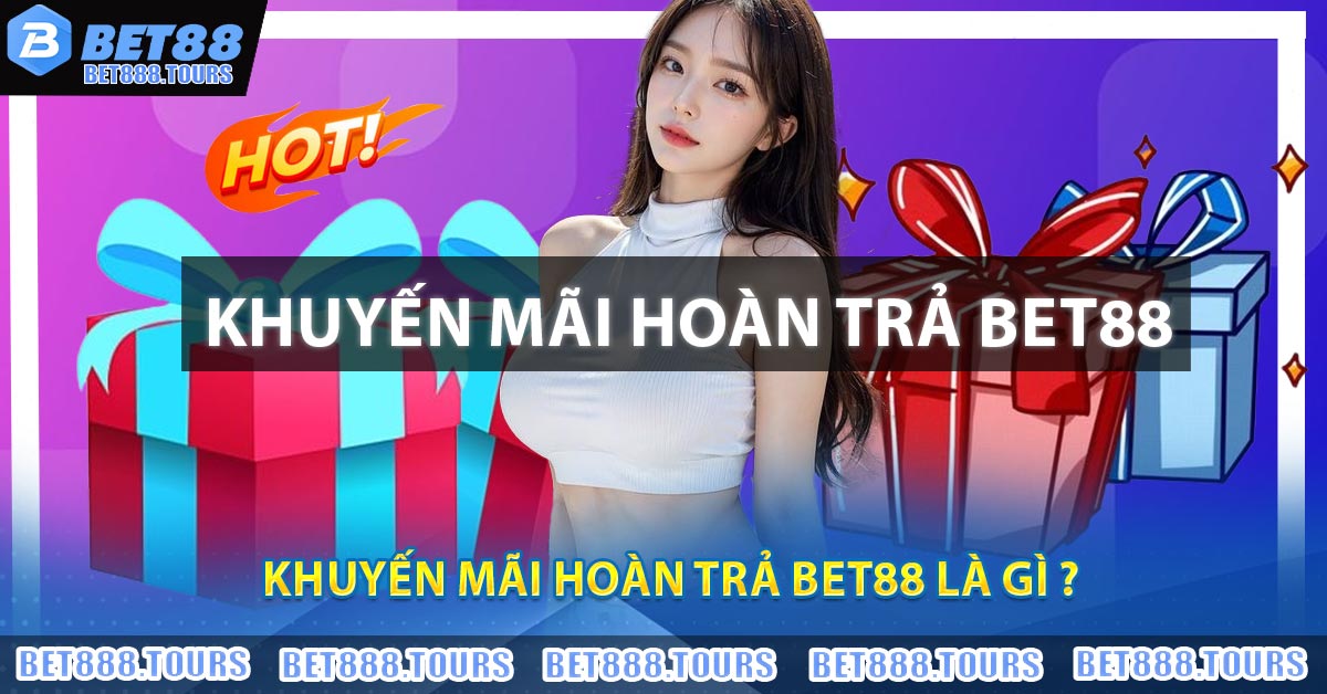 Khuyến Mãi Hoàn Trả BET88 Là Gì ?
