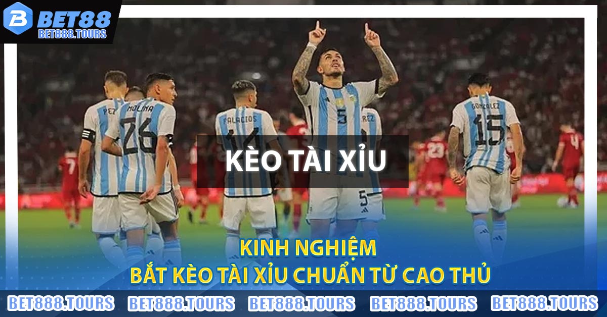 Kinh nghiệm bắt kèo tài xỉu chuẩn từ cao thủ