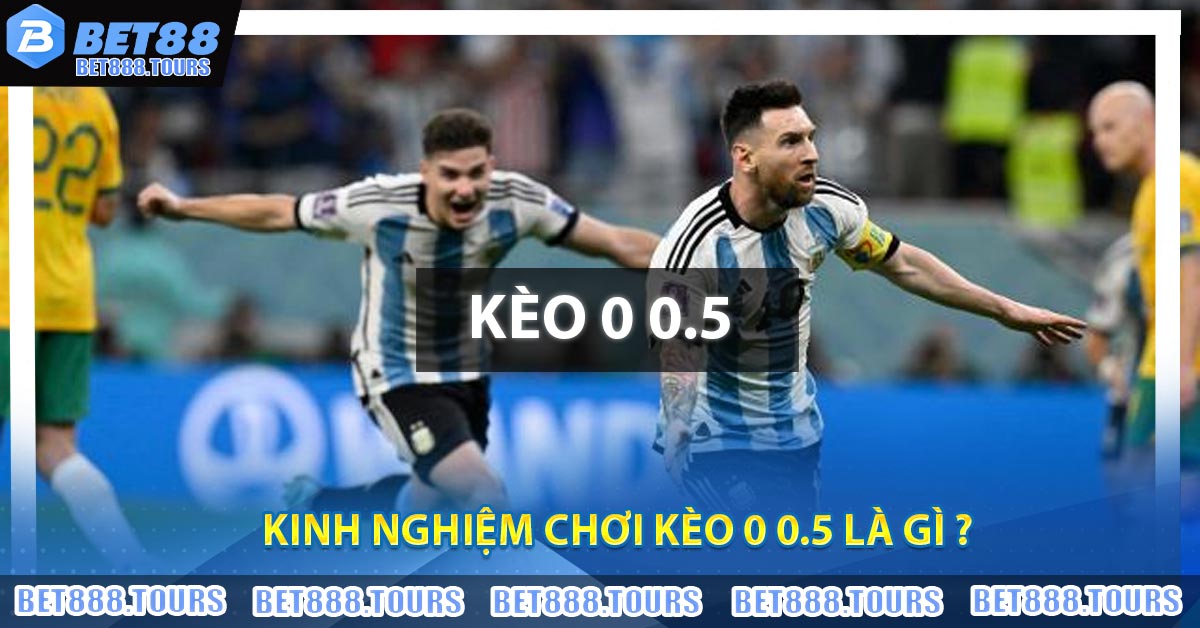 Kinh nghiệm chơi kèo 0 0.5 là gì ?