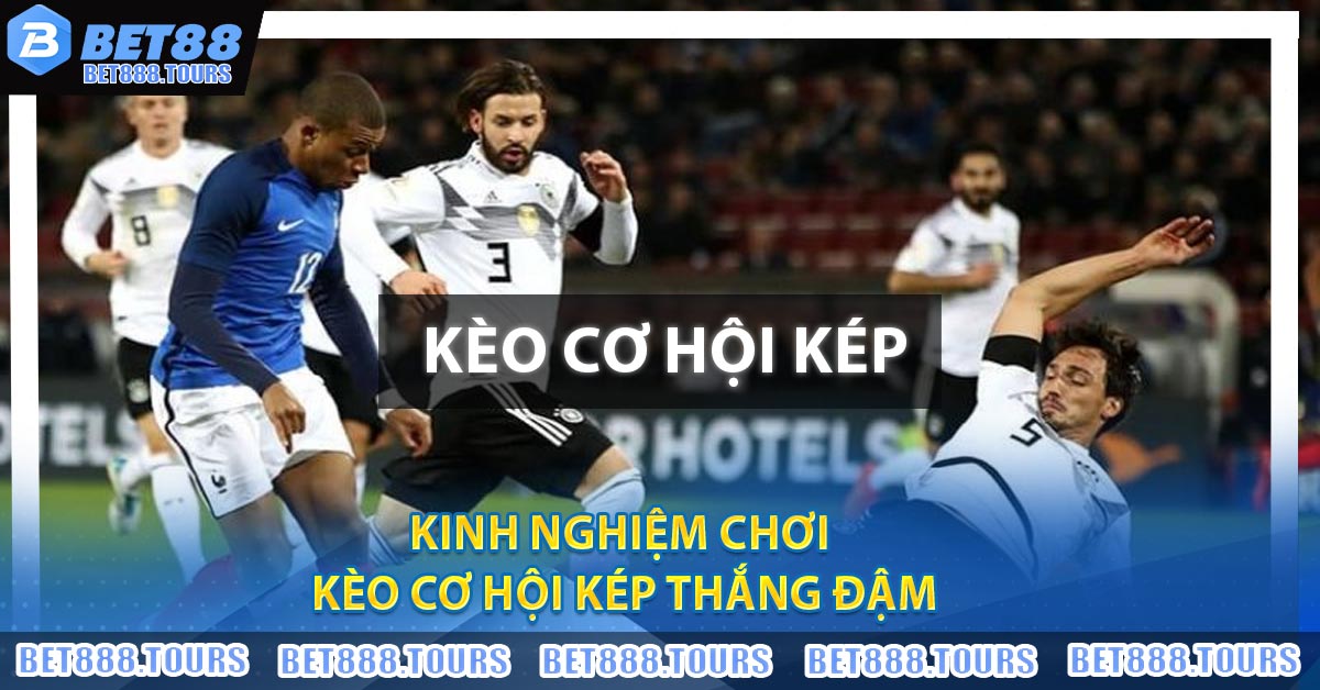Kinh nghiệm chơi kèo cơ hội kép thắng đậm