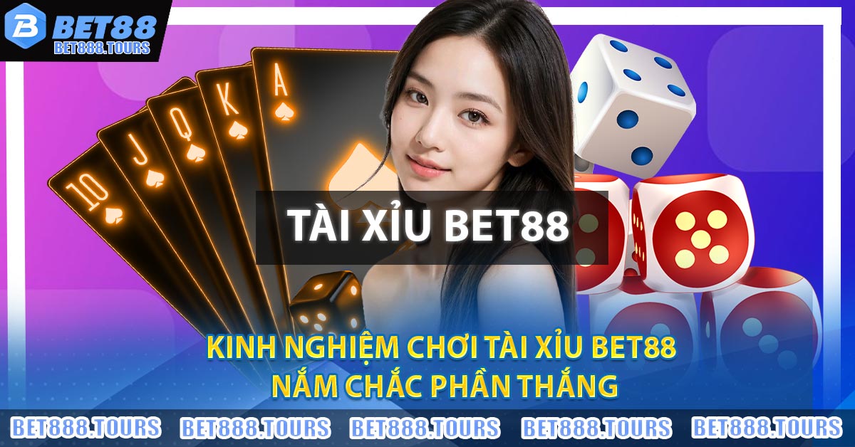 Kinh nghiệm chơi tài xỉu BET88 nắm chắc phần thắng