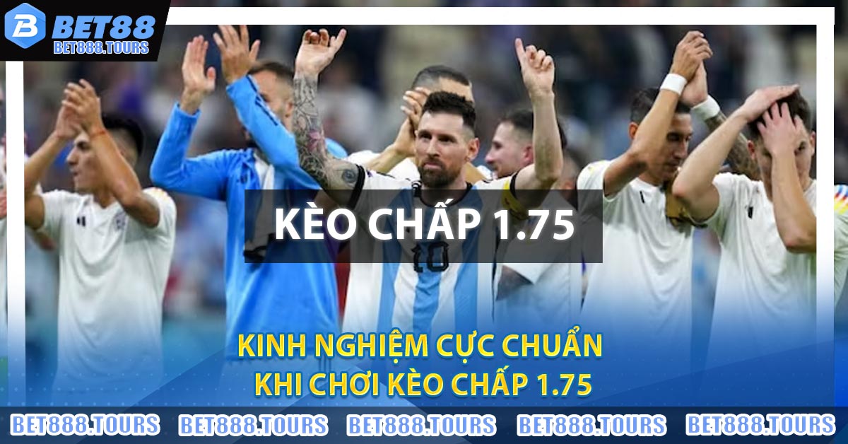 Kinh nghiệm cực chuẩn khi chơi Kèo Chấp 1.75