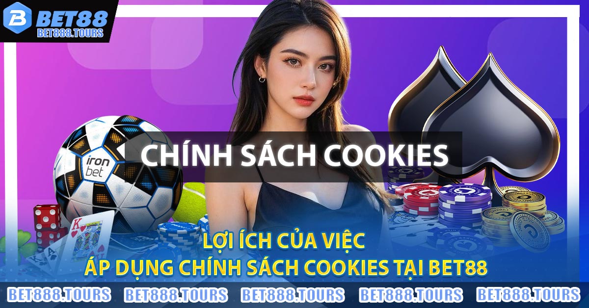 Lợi ích của việc áp dụng chính sách Cookies tại BET88