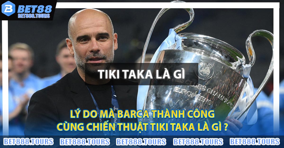 Lý do mà Barca thành công cùng chiến thuật Tiki Taka là gì ?