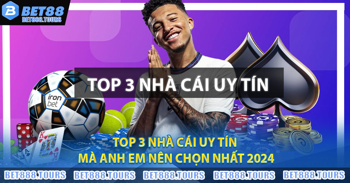 Top 3 Nhà Cái Uy Tín mà anh em nên chọn nhất 2024