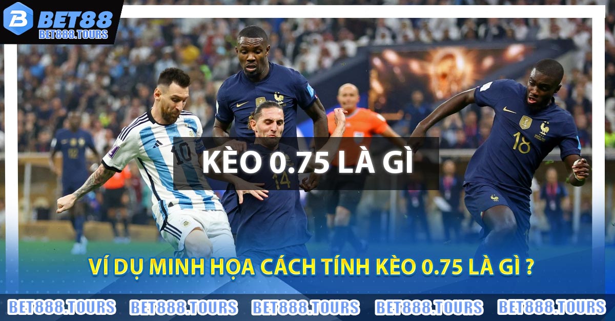 Ví dụ minh họa cách tính Kèo 0.75 Là Gì ?