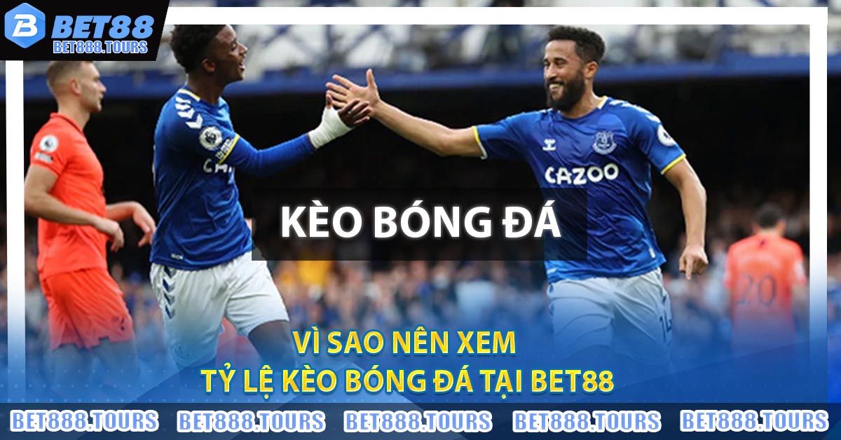 Vì sao nên xem tỷ lệ kèo bóng đá tại BET88
