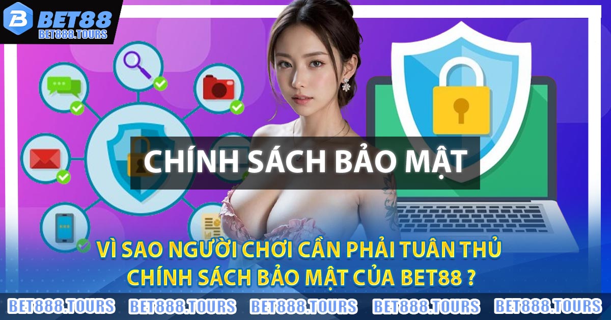Vì sao người chơi cần phải tuân thủ Chính Sách Bảo Mật của BET88 ?