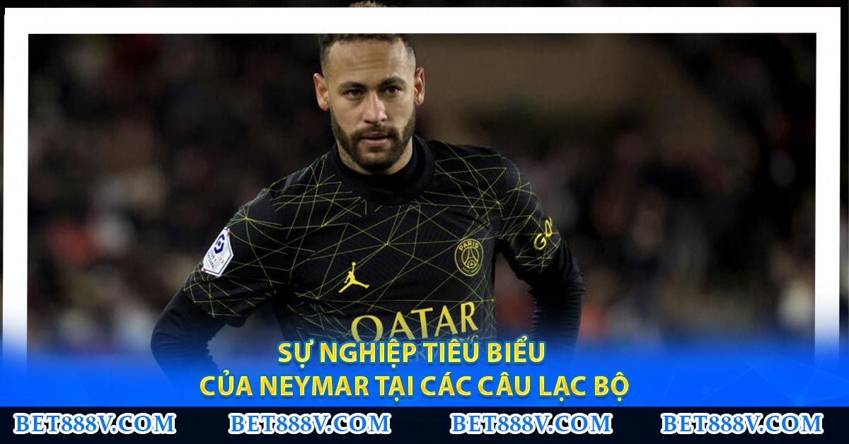 Sự nghiệp tiêu biểu của Neymar tại các câu lạc bộ