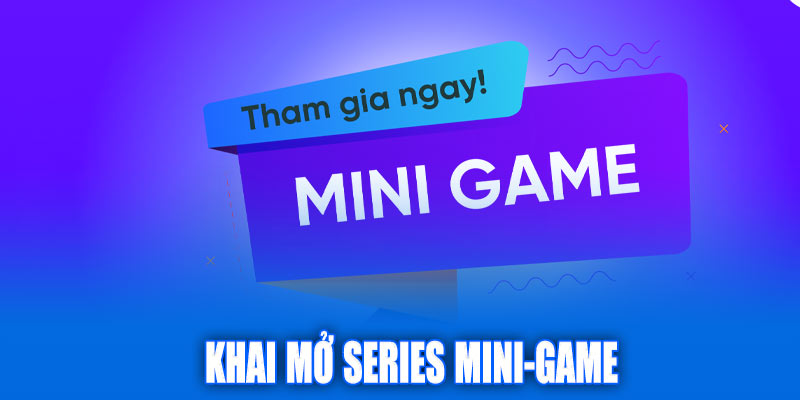 Khai mở Series Mini-Game